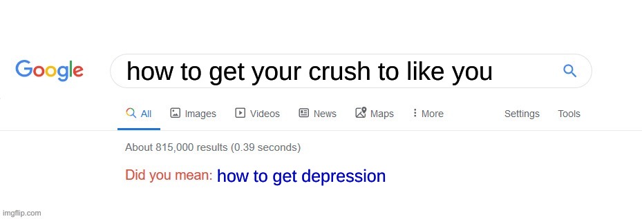 Did you mean? | how to get your crush to like you; how to get depression | image tagged in did you mean | made w/ Imgflip meme maker