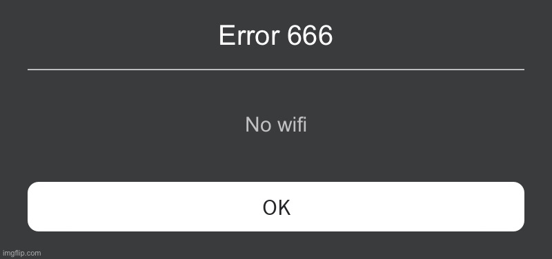 Bruh | Error 666; No wifi | image tagged in roblox error message | made w/ Imgflip meme maker