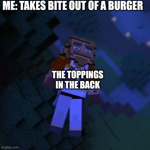 Meme | ME: TAKES BITE OUT OF A BURGER; THE TOPPINGS IN THE BACK | image tagged in life | made w/ Imgflip meme maker