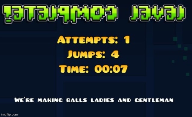 Apparently, this a actual level complete message in gd when you enable the "do not" setting in options | made w/ Imgflip meme maker