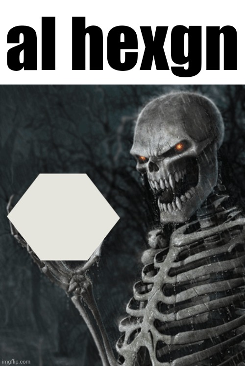 New one just dropped | al hexgn | image tagged in skeleton holding nothing,la tringl | made w/ Imgflip meme maker