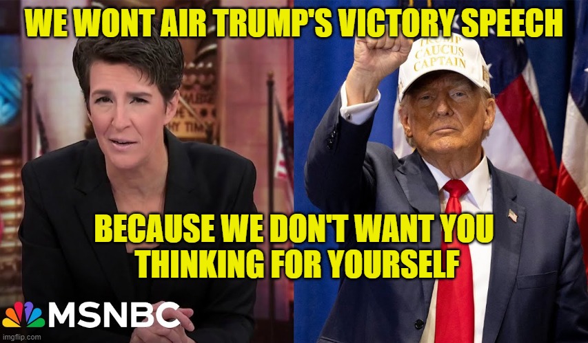 We will tell you what your opinion is. | WE WONT AIR TRUMP'S VICTORY SPEECH; BECAUSE WE DON'T WANT YOU
 THINKING FOR YOURSELF | image tagged in misinformation | made w/ Imgflip meme maker