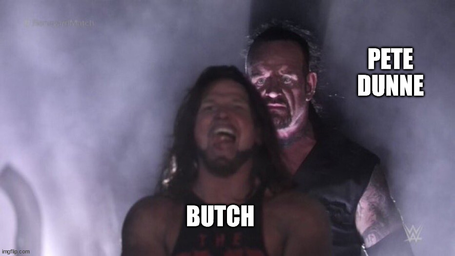 Butch-Pete Dunne | PETE DUNNE; BUTCH | image tagged in aj styles undertaker,funny memes | made w/ Imgflip meme maker