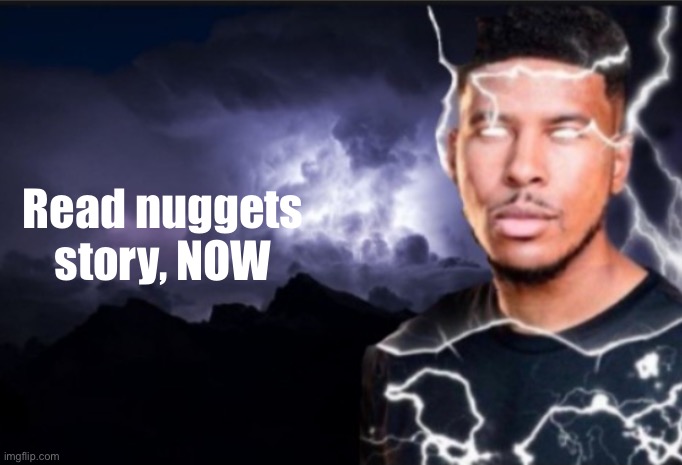 Seriously, it’s funny | Read nuggets story, NOW | image tagged in k wodr blank | made w/ Imgflip meme maker