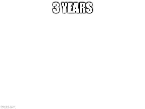 @angelically | 3 YEARS | image tagged in blank white template | made w/ Imgflip meme maker