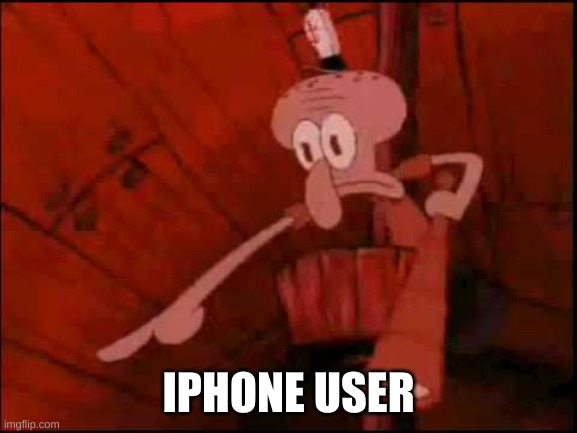 Squidward pointing | IPHONE USER | image tagged in squidward pointing | made w/ Imgflip meme maker