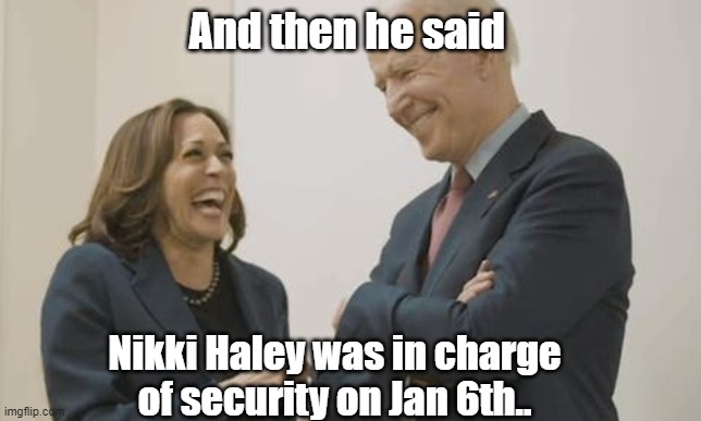 Trump's Cognitive Decline: Be Triggered | And then he said; Nikki Haley was in charge of security on Jan 6th.. | image tagged in biden harris laughing,nikki haley,trump | made w/ Imgflip meme maker