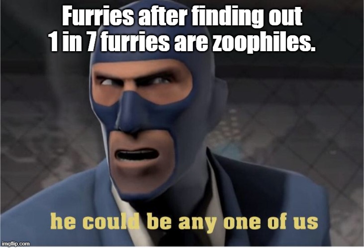 He could be anyone of us | Furries after finding out 1 in 7 furries are zoophiles. | image tagged in he could be anyone of us | made w/ Imgflip meme maker