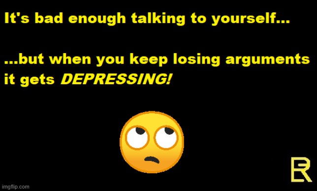 Losing Arguments | image tagged in voice | made w/ Imgflip meme maker
