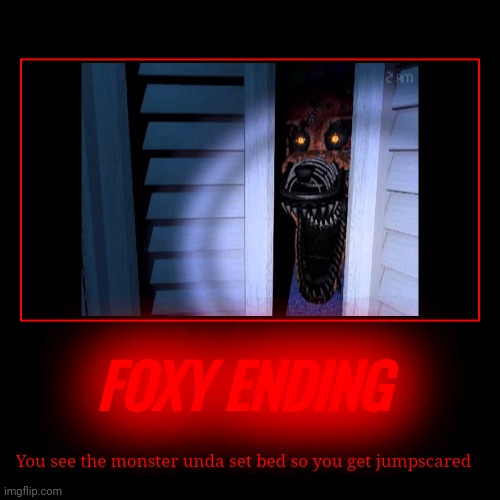FOXY ENDING | You see the monster unda set bed so you get jumpscared | image tagged in funny,demotivationals | made w/ Imgflip demotivational maker