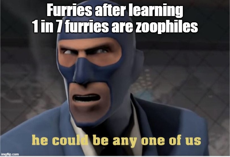 NOTE: I am not calling ALL furries zoophiles, and I am not here to argue about furries even if I am anti-furry. | Furries after learning 1 in 7 furries are zoophiles | image tagged in he could be anyone of us,funny,anti-zoo | made w/ Imgflip meme maker