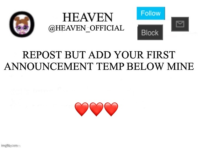 Fun | REPOST BUT ADD YOUR FIRST ANNOUNCEMENT TEMP BELOW MINE; ❤️❤️❤️ | image tagged in heaven s template | made w/ Imgflip meme maker