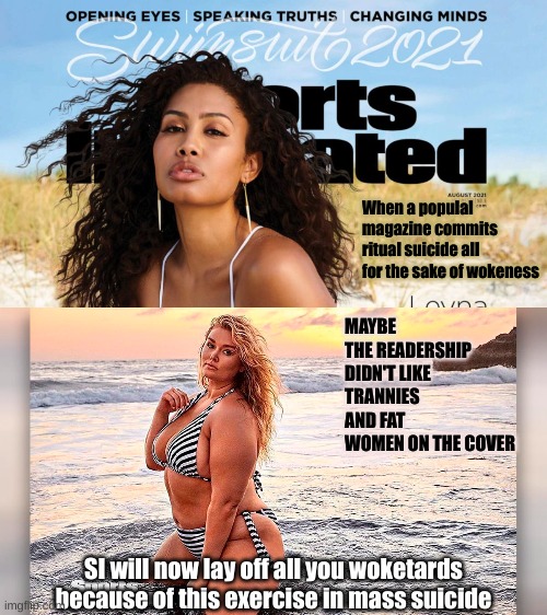 Lefty Wokeness turns everything to Feces | When a populal magazine commits ritual suicide all for the sake of wokeness; MAYBE THE READERSHIP DIDN'T LIKE TRANNIES AND FAT WOMEN ON THE COVER; SI will now lay off all you woketards because of this exercise in mass suicide | made w/ Imgflip meme maker
