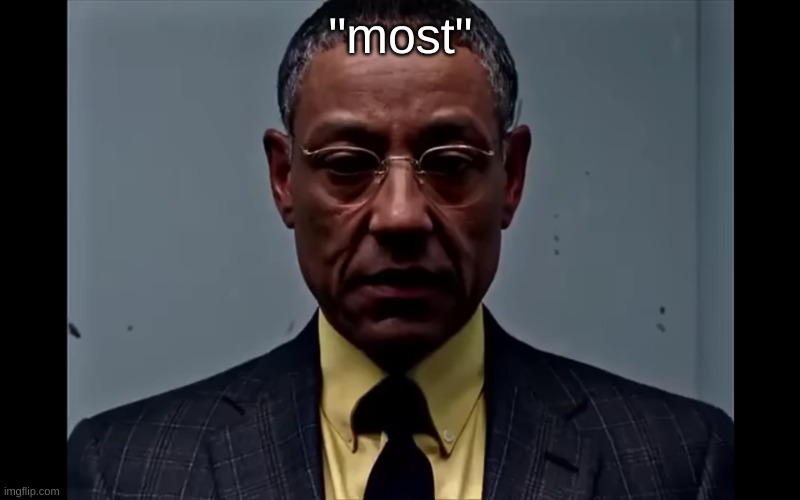 Gus Fring Flashback | "most" | image tagged in gus fring flashback | made w/ Imgflip meme maker