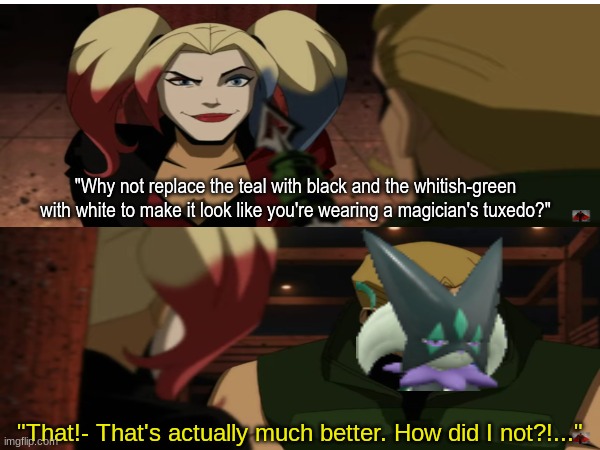 Shiny Meowscarada | "Why not replace the teal with black and the whitish-green with white to make it look like you're wearing a magician's tuxedo?"; "That!- That's actually much better. How did I not?!..." | image tagged in pokemon,memes,funny,dc comics,pop culture | made w/ Imgflip meme maker