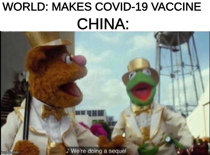 We're doing a sequel | WORLD: MAKES COVID-19 VACCINE; CHINA: | image tagged in we're doing a sequel | made w/ Imgflip meme maker