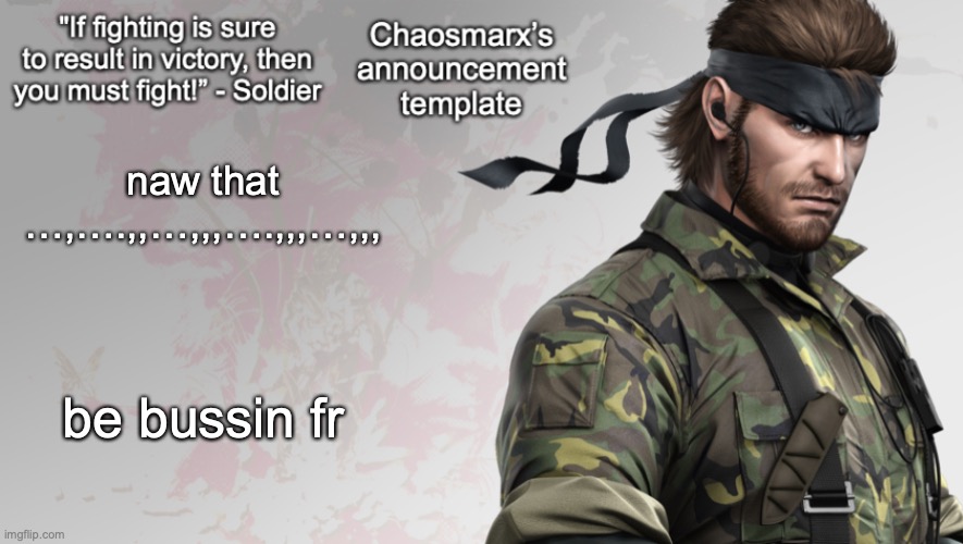 hehe | naw that …,….,,…,,,….,,,…,,, be bussin fr | image tagged in chaosmarx s announcement template | made w/ Imgflip meme maker