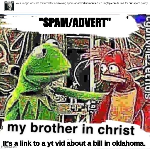 "SPAM/ADVERT"; It's a link to a yt vid about a bill in oklahoma. | image tagged in my brother in christ | made w/ Imgflip meme maker