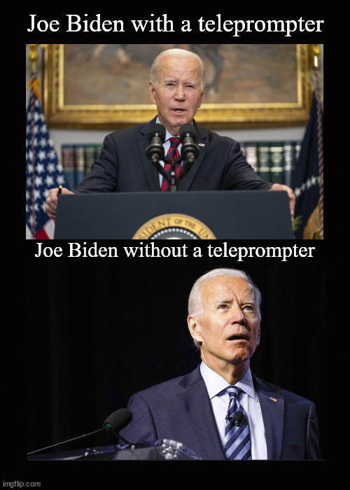 Biden and his teleprompters | Joe Biden with a teleprompter; Joe Biden without a teleprompter | image tagged in joe biden,teleprompter | made w/ Imgflip meme maker