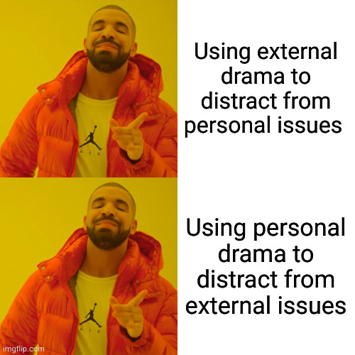 everyone needs a place to be and a place to go to get away from where they are | Using external drama to distract from personal issues; Using personal drama to distract from external issues | image tagged in memes,drake hotline bling | made w/ Imgflip meme maker
