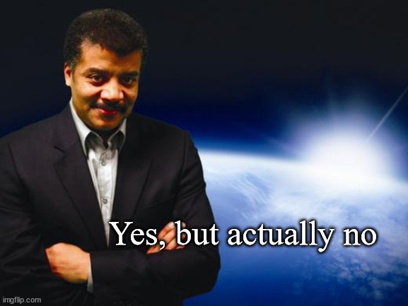 Neil deGrasse Tyson | Yes, but actually no | image tagged in neil degrasse tyson | made w/ Imgflip meme maker