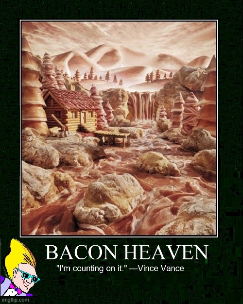 "God is Good. He made Bacon." | image tagged in vince vance,bacon,heaven,i love bacon,food memes,bacon memes | made w/ Imgflip meme maker
