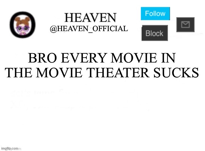 Can’t find a good movie | BRO EVERY MOVIE IN THE MOVIE THEATER SUCKS | image tagged in heaven s template | made w/ Imgflip meme maker
