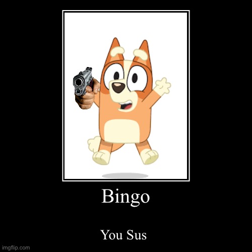 Bingo | Bingo | You Sus | image tagged in funny,demotivationals,bluey,bingo | made w/ Imgflip demotivational maker