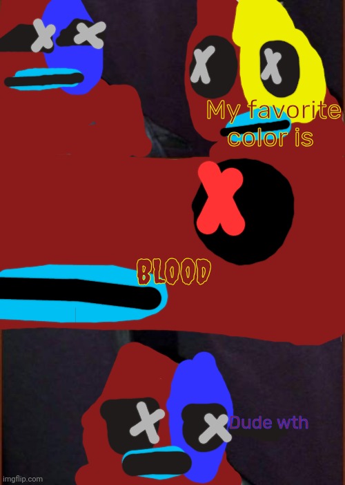 Parrot Knittens dude wth | My favorite color is; BLOOD; Dude wth | image tagged in birbs dude wtf,what the heck | made w/ Imgflip meme maker