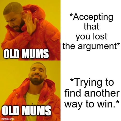 mom argument | *Accepting that you lost the argument*; OLD MUMS; *Trying to find another way to win.*; OLD MUMS | image tagged in memes,drake hotline bling | made w/ Imgflip meme maker