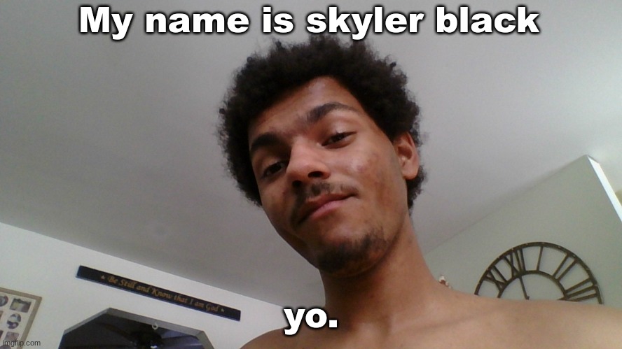 My name is skyler black; yo. | made w/ Imgflip meme maker