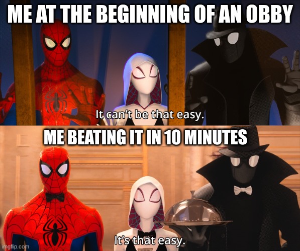 Unless it's a story with an obby | ME AT THE BEGINNING OF AN OBBY; ME BEATING IT IN 10 MINUTES | image tagged in it can't be that easy | made w/ Imgflip meme maker