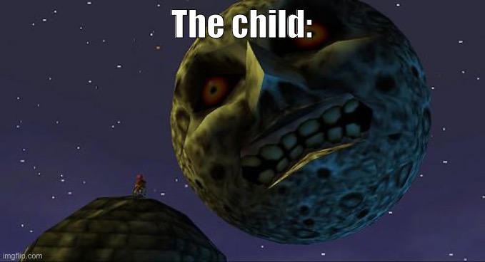 Majoras Mask Moon | The child: | image tagged in majoras mask moon | made w/ Imgflip meme maker