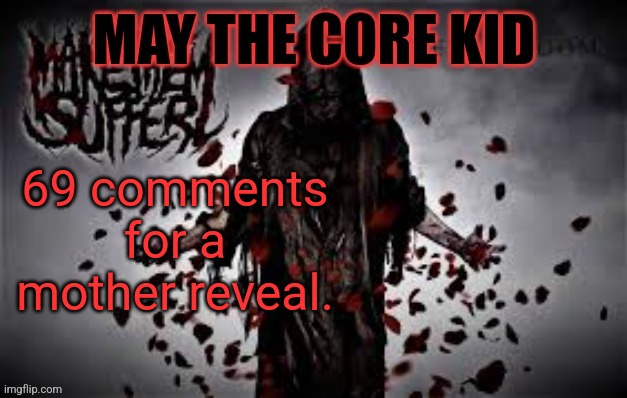 Maythecorekid temp | 69 comments for a mother reveal. | image tagged in maythecorekid temp | made w/ Imgflip meme maker