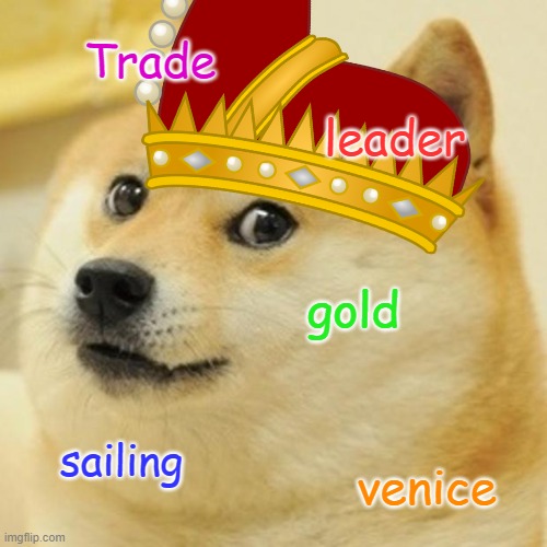 Doge is Doge | Trade; leader; gold; sailing; venice | image tagged in memes,doge | made w/ Imgflip meme maker