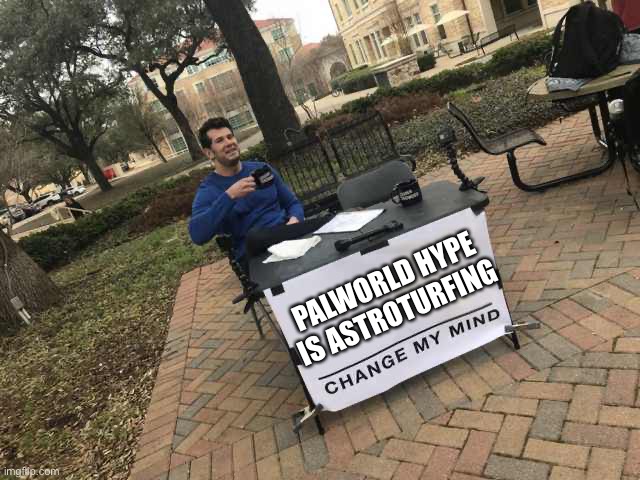 Prove me wrong | PALWORLD HYPE IS ASTROTURFING | image tagged in prove me wrong | made w/ Imgflip meme maker