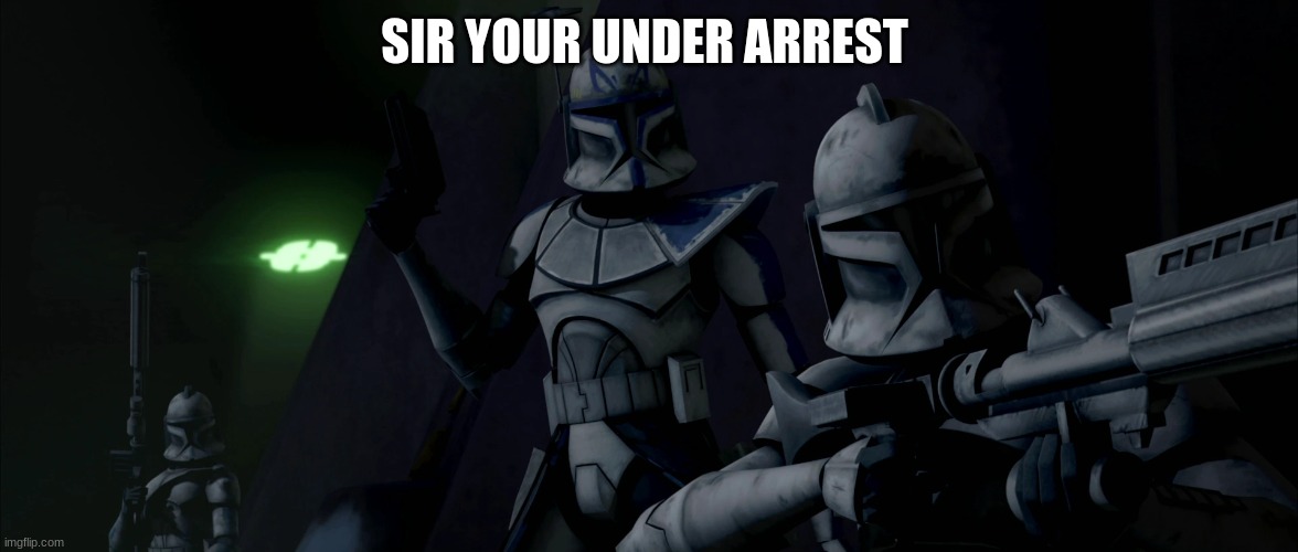 clone troopers | SIR YOUR UNDER ARREST | image tagged in clone troopers | made w/ Imgflip meme maker