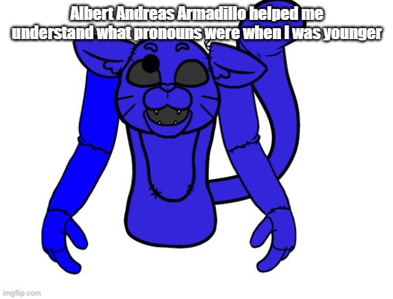 YOU SEE A PRONOUN WAS MADE TO THE TAKE PLACE OF A NOUN | Albert Andreas Armadillo helped me understand what pronouns were when I was younger | image tagged in pump but he's a fnaf animatronic | made w/ Imgflip meme maker