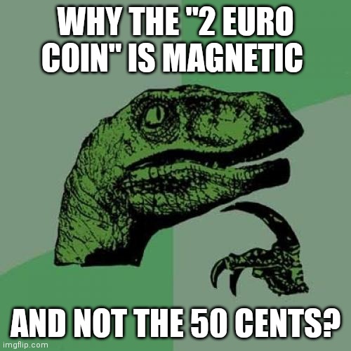 Euro | WHY THE "2 EURO COIN" IS MAGNETIC; AND NOT THE 50 CENTS? | image tagged in memes,philosoraptor,euro,coins | made w/ Imgflip meme maker