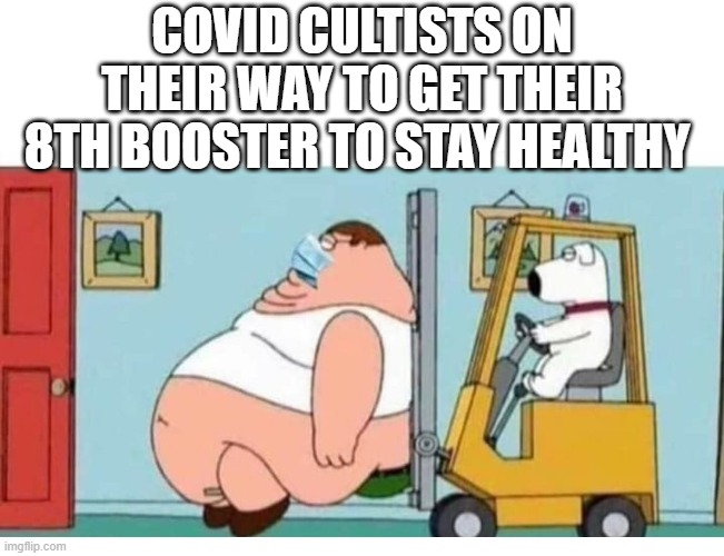 Covid cultists peter griffin | COVID CULTISTS ON THEIR WAY TO GET THEIR 8TH BOOSTER TO STAY HEALTHY | image tagged in peter griffin forklift mask,covid,covid vaccine | made w/ Imgflip meme maker