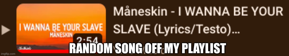 random song check | RANDOM SONG OFF MY PLAYLIST | made w/ Imgflip meme maker