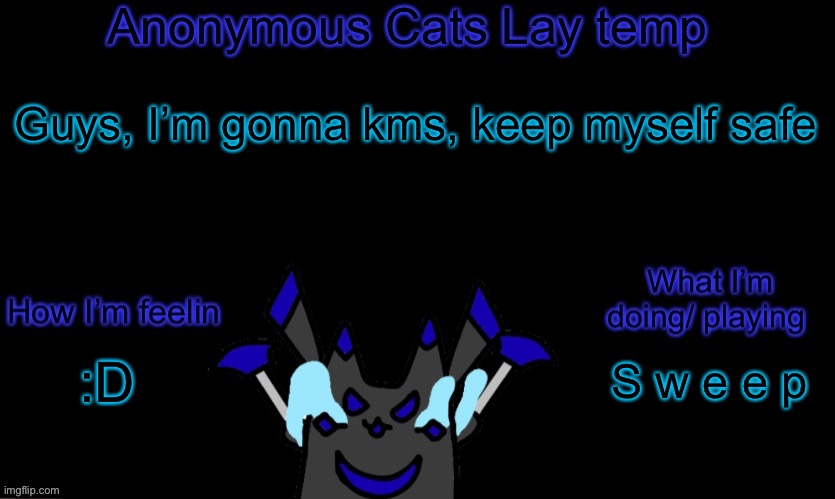 Anonymous cats temp template | Guys, I’m gonna kms, keep myself safe; S w e e p; :D | image tagged in anonymous cats temp template | made w/ Imgflip meme maker