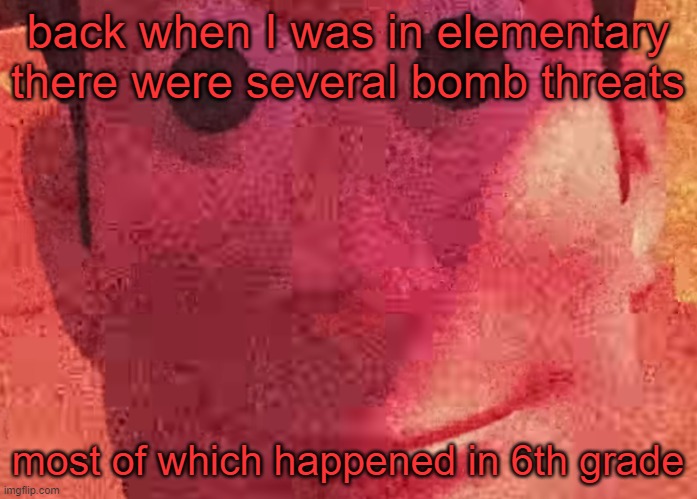 p | back when I was in elementary there were several bomb threats; most of which happened in 6th grade | image tagged in we toys can see everything | made w/ Imgflip meme maker