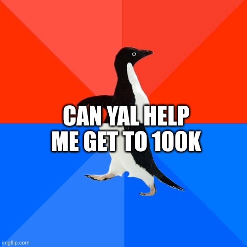 Can yall | CAN YAL HELP ME GET TO 100K | image tagged in memes,socially awesome awkward penguin,meme | made w/ Imgflip meme maker