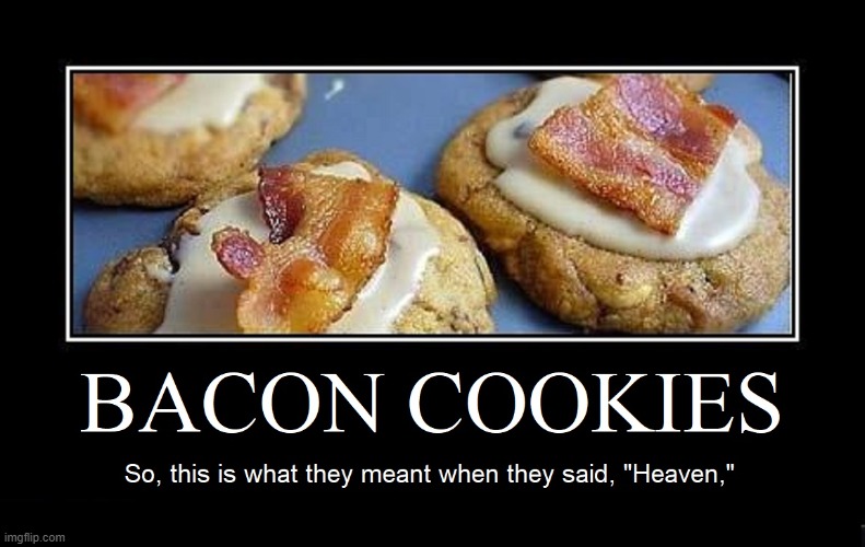 Bacon + Icing + Cookie = Heaven | image tagged in vince vance,bacon,cookies,memes,demotivationals,heaven | made w/ Imgflip meme maker