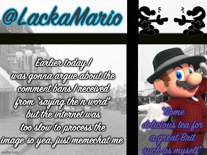 You better make a new rule on that topic which I’ll clearly understand | Earlier today I was gonna argue about the comment bans I received from “saying the n word” but the internet was too slow to process the image so yea, just memechat me | image tagged in lackamario | made w/ Imgflip meme maker