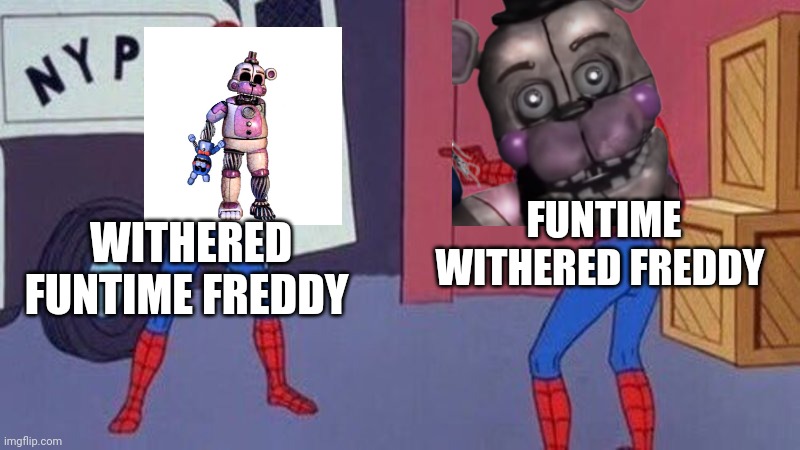 spiderman pointing at spiderman | WITHERED FUNTIME FREDDY FUNTIME WITHERED FREDDY | image tagged in spiderman pointing at spiderman | made w/ Imgflip meme maker