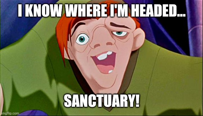 Quasimodo | I KNOW WHERE I'M HEADED... SANCTUARY! | image tagged in quasimodo | made w/ Imgflip meme maker