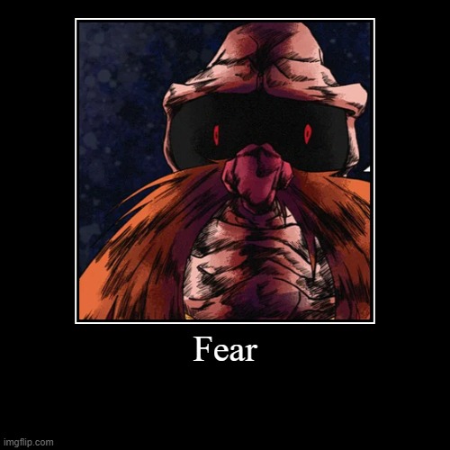 fear. | Fear | | image tagged in funny,demotivationals,dr eggman,robotnik | made w/ Imgflip demotivational maker