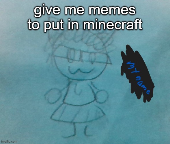 (my mc skin is a girl so get inspiration from that) | give me memes to put in minecraft | image tagged in bda neko arc | made w/ Imgflip meme maker